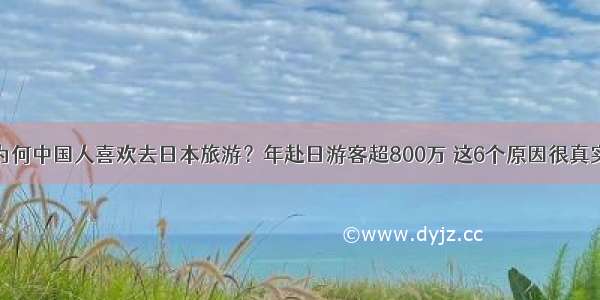 为何中国人喜欢去日本旅游？年赴日游客超800万 这6个原因很真实