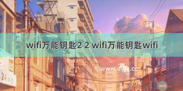 wifi万能钥匙2 2 wifi万能钥匙wifi