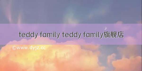 teddy family teddy family旗舰店