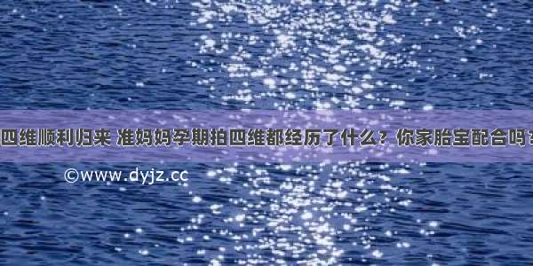 四维顺利归来 准妈妈孕期拍四维都经历了什么？你家胎宝配合吗？