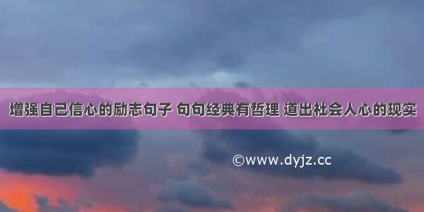 增强自己信心的励志句子 句句经典有哲理 道出社会人心的现实