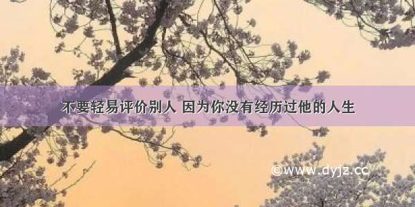 不要轻易评价别人 因为你没有经历过他的人生