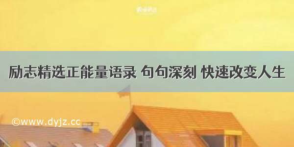 励志精选正能量语录 句句深刻 快速改变人生