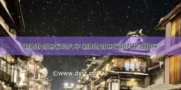 新婚快乐祝福语八字 新婚快乐祝福语八字竖排序