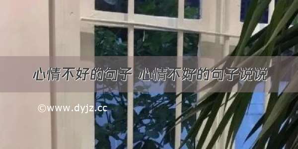 心情不好的句子 心情不好的句子说说