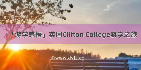 「游学感悟」英国Clifton College游学之旅
