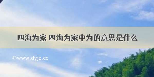 四海为家 四海为家中为的意思是什么