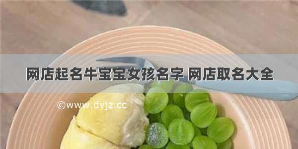 网店起名牛宝宝女孩名字 网店取名大全