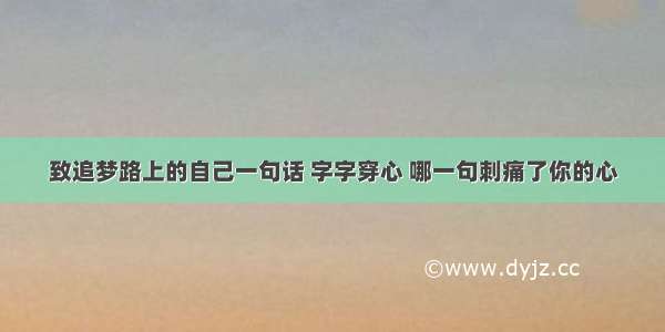 致追梦路上的自己一句话 字字穿心 哪一句刺痛了你的心