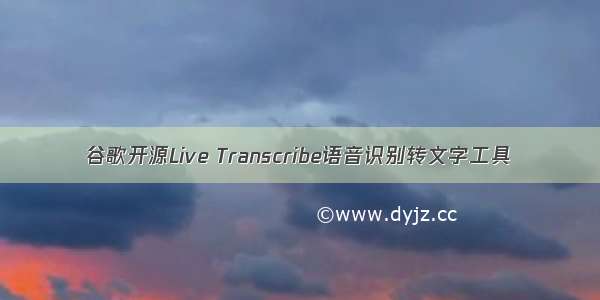 谷歌开源Live Transcribe语音识别转文字工具