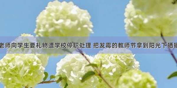 老师向学生要礼物遭学校停职处理 把发霉的教师节拿到阳光下晒晒