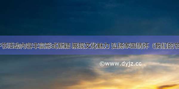 各地端午节活动内容丰富形式新颖 展现文化魅力 弘扬家国情怀（我们的节日·端午）