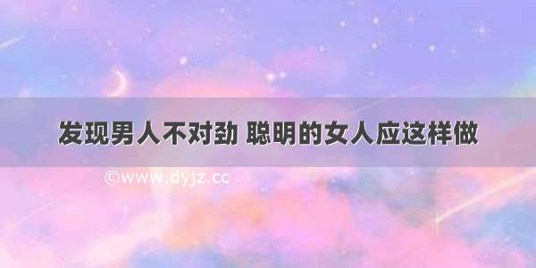 发现男人不对劲 聪明的女人应这样做