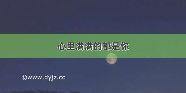 心里满满的都是你