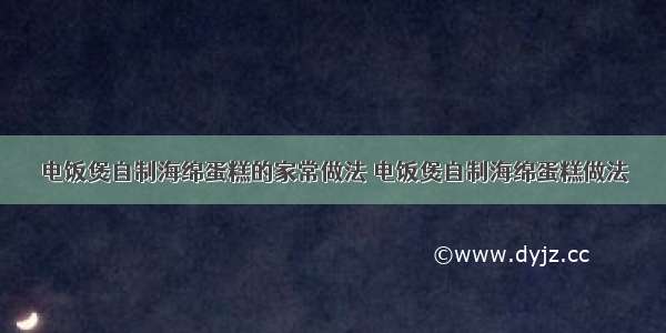 电饭煲自制海绵蛋糕的家常做法 电饭煲自制海绵蛋糕做法