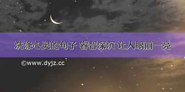 洗涤心灵的句子 睿智深沉 让人眼前一亮