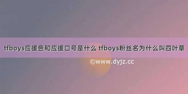 tfboys应援色和应援口号是什么 tfboys粉丝名为什么叫四叶草