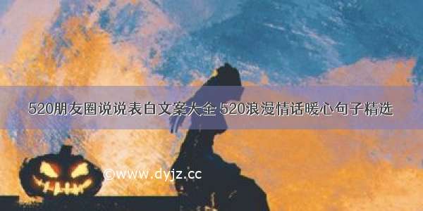 520朋友圈说说表白文案大全 520浪漫情话暖心句子精选