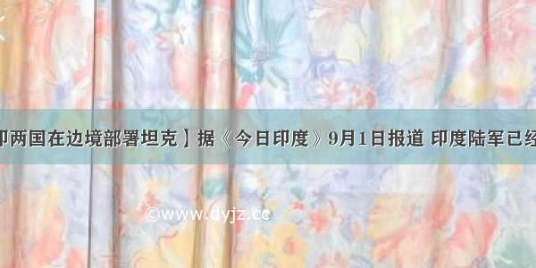 【印媒:中印两国在边境部署坦克】据《今日印度》9月1日报道 印度陆军已经在斯潘古尔