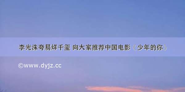 李光洙夸易烊千玺 向大家推荐中国电影《少年的你》