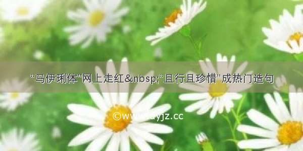 “马伊琍体”网上走红&nbsp;“且行且珍惜”成热门造句