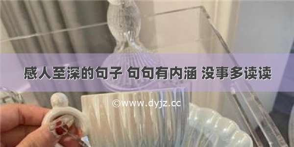 感人至深的句子 句句有内涵 没事多读读