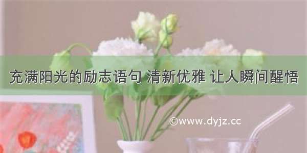 充满阳光的励志语句 清新优雅 让人瞬间醒悟