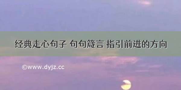 经典走心句子 句句箴言 指引前进的方向