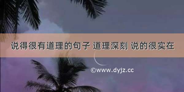 说得很有道理的句子 道理深刻 说的很实在