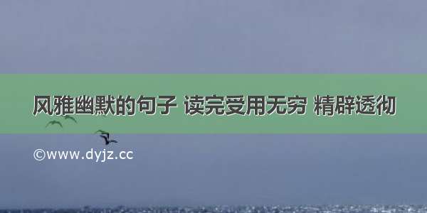 风雅幽默的句子 读完受用无穷 精辟透彻