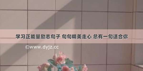 学习正能量励志句子 句句精美走心 总有一句适合你