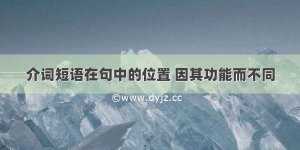 介词短语在句中的位置 因其功能而不同