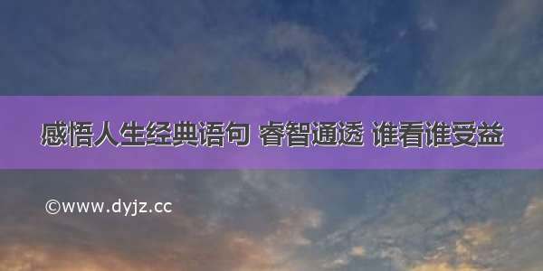 感悟人生经典语句 睿智通透 谁看谁受益