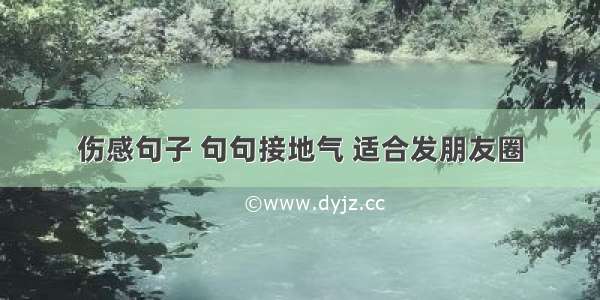 伤感句子 句句接地气 适合发朋友圈