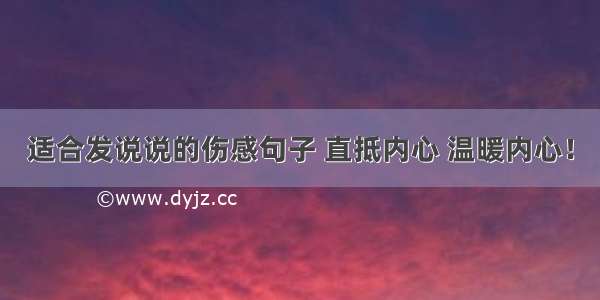 适合发说说的伤感句子 直抵内心 温暖内心！