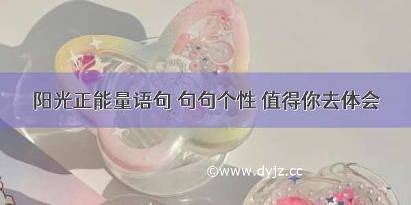 阳光正能量语句 句句个性 值得你去体会