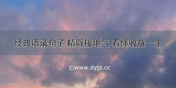 经典语录句子 精辟接地气 看懂收益一生