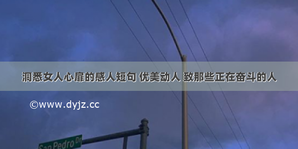 洞悉女人心扉的感人短句 优美动人 致那些正在奋斗的人