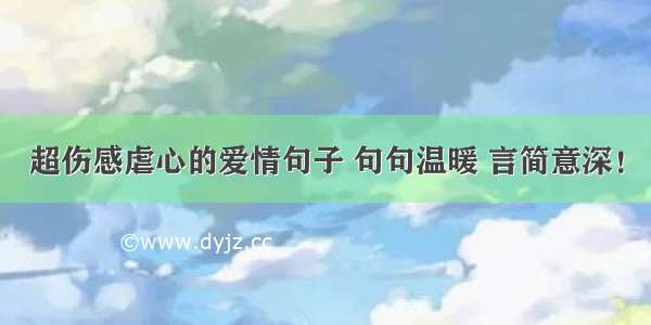 超伤感虐心的爱情句子 句句温暖 言简意深！