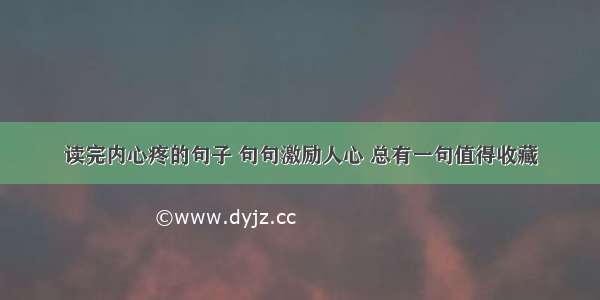 读完内心疼的句子 句句激励人心 总有一句值得收藏