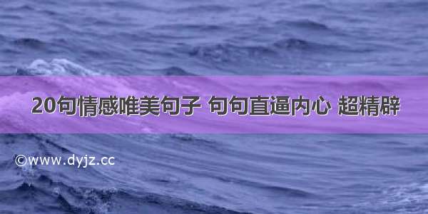 20句情感唯美句子 句句直逼内心 超精辟