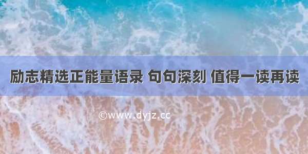 励志精选正能量语录 句句深刻 值得一读再读