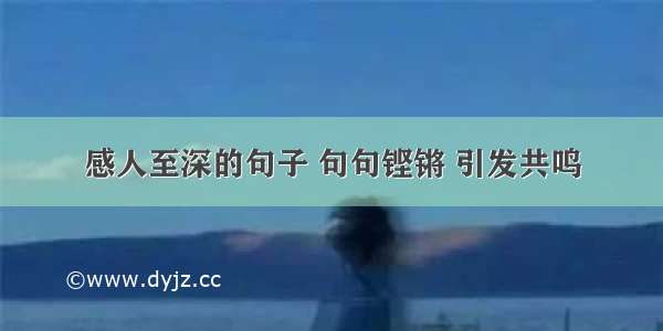 感人至深的句子 句句铿锵 引发共鸣