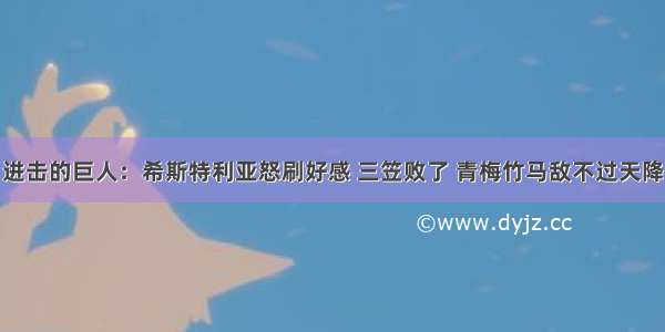 进击的巨人：希斯特利亚怒刷好感 三笠败了 青梅竹马敌不过天降