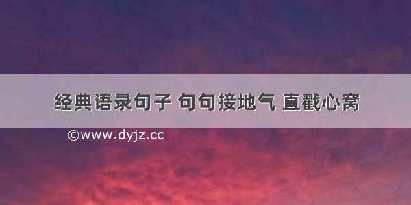 经典语录句子 句句接地气 直戳心窝