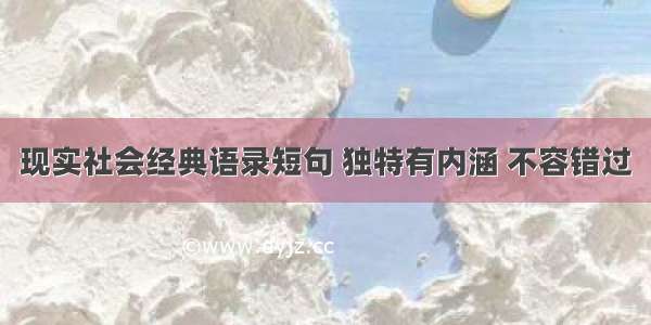 现实社会经典语录短句 独特有内涵 不容错过