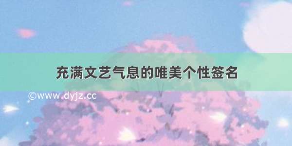 充满文艺气息的唯美个性签名