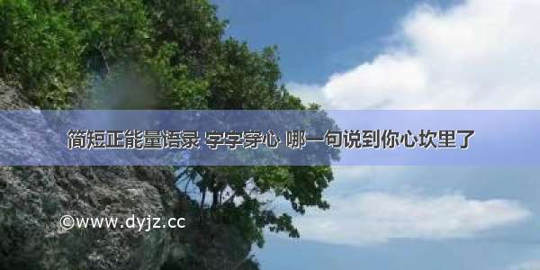 简短正能量语录 字字穿心 哪一句说到你心坎里了