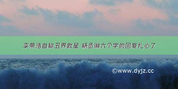 李荣浩自称丑界救星 杨丞琳六个字的回复扎心了