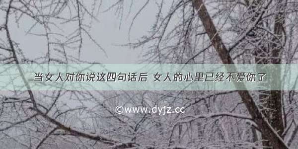 当女人对你说这四句话后 女人的心里已经不爱你了